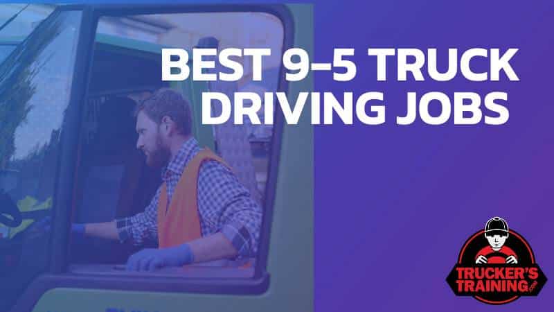 best 9 to 5 truck driving jobs