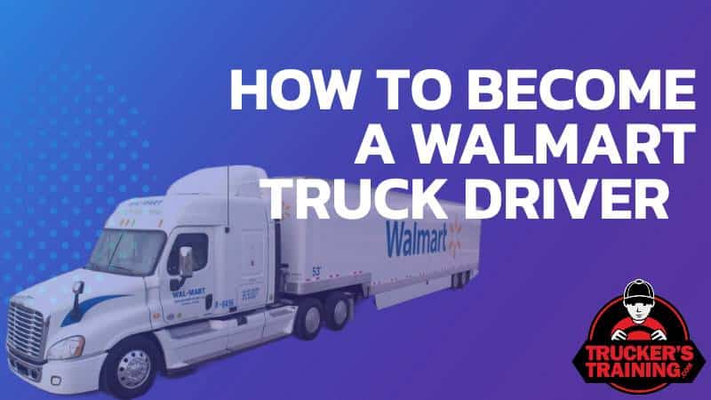 how to become a walmart truck driver
