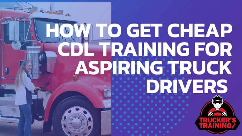 how to get cheap cdl training for aspiring truck drivers